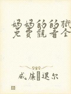 妈妈的的职业7免费观看全集在线播放