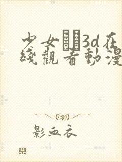 少女たち3d在线观看动漫免费