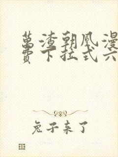 万渣朝凰漫画免费下拉式六漫画