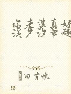 你老婆真好by溪夕汐笔趣阁最新章节