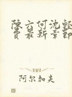 陈六何沈轻舞免费最新章节