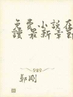 免费小说在线阅读 最新章节 无弹窗