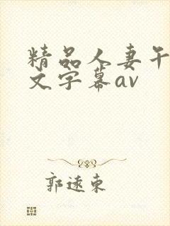 精品人妻午夜中文字幕av