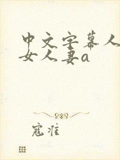 中文字幕人妻熟女人妻a