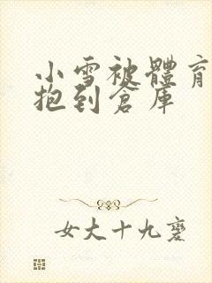 小雪被体育老师抱到仓库