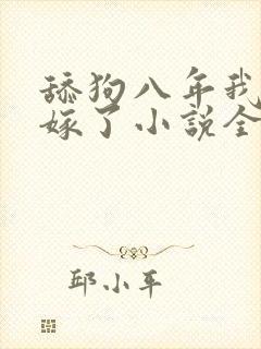 舔狗八年我转身嫁了小说全文免费阅读正版