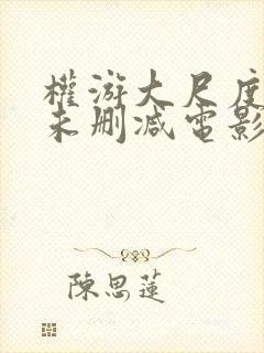 权游大尺度做爰未删减电影