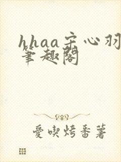 hhaa宋心羽笔趣阁