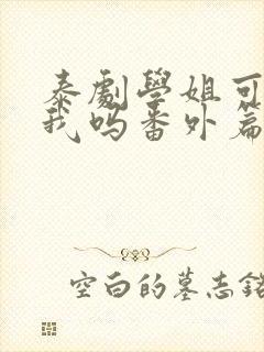 泰剧学姐可以爱我吗番外篇免费观看