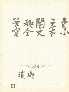 笔趣阁免费无弹窗全文本小说