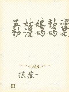 五姑娘动漫樱花动漫妈妈是魅魔