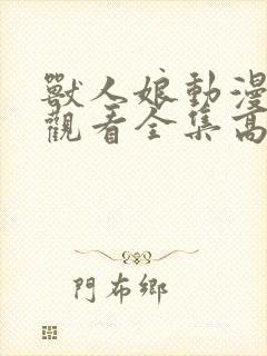 兽人娘动漫免费观看全集高清