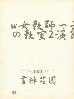 w女教师～淫辱の教室2演员表