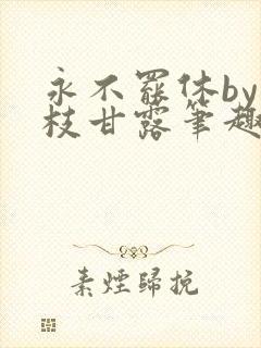 永不罢休by杨枝甘露笔趣阁