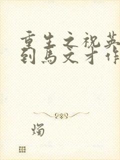 重生之祝英台遇到马文才作者:问鹿