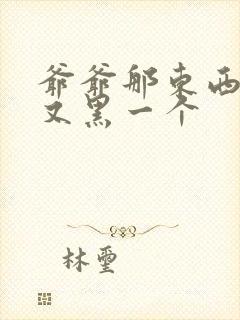 爷爷那东西又大又黑一个封面