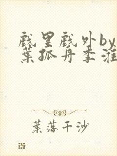 戏里戏外by一叶孤舟季淮盛