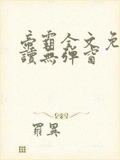 帝霸全文免费阅读无弹窗