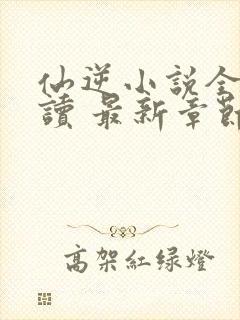 仙逆小说全文阅读 最新章节 无弹窗