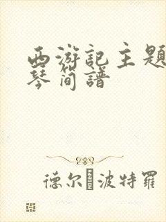 西游记主题曲钢琴简谱封面