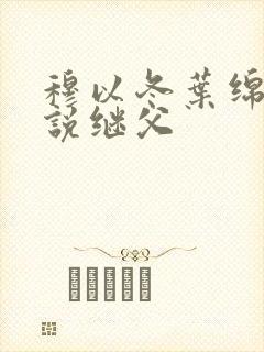 穆以冬叶绵绵小说继父