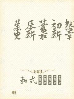 叶辰萧初然刚刚更新最新章节2071