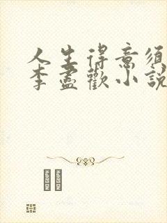 人生得意须尽欢李尽欢小说