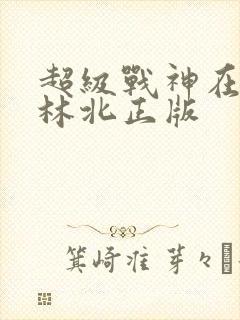 超级战神在都市林北正版