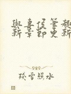 与妻侯笔趣阁最新章节更新内容封面