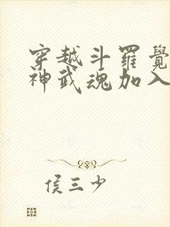 穿越斗罗觉醒龙神武魂加入武魂殿