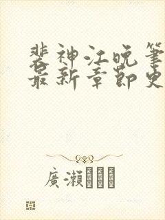 裴神江晚笔趣阁最新章节更新