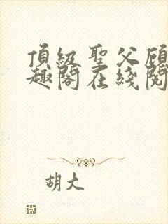 顶级圣父顾楚笔趣阁在线阅读