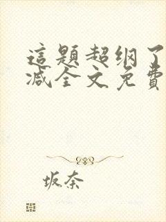 这题超纲了未删减全文免费阅读