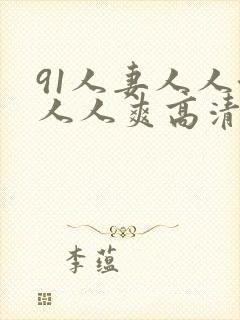 91人妻人人澡人人爽高清