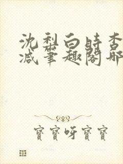 沈梨白时杳无删减笔趣阁哪里可以看