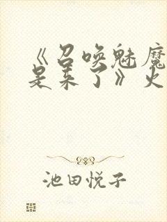 《召唤魅魔结果是来了》火狼是第几