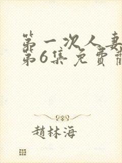 第一次人妻动漫第6集免费观看全集