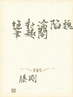 绝对沦陷魏安榕笔趣阁