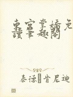 东宫掌娇免费阅读笔趣阁