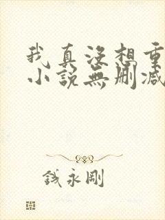 我真没想重生啊小说无删减在线阅读