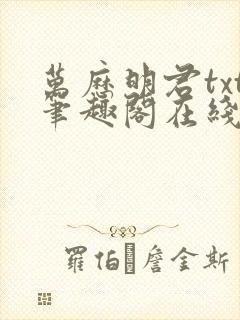 万历明君txt笔趣阁在线阅读