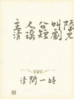 主人公叫陆尘李清瑶短剧免费阅读