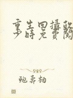 重生回摄政王年少时免费阅读