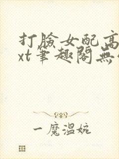 打脸女配高攀txt笔趣阁无弹窗