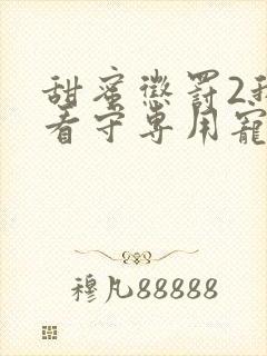 甜蜜惩罚2我是看守专用宠物