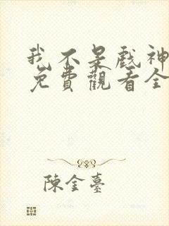 我不是戏神动漫免费观看全集