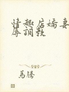 情趣店娇妻被屈辱调教