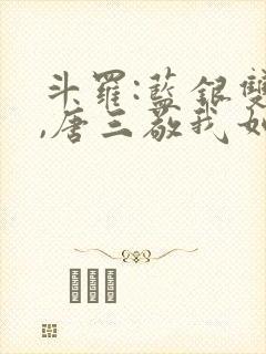 斗罗:蓝银双生,唐三敬我如父小说