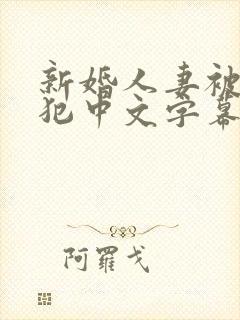 新婚人妻被公侵犯中文字幕中文字幕