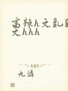 高辣h文乱乳h文hhh